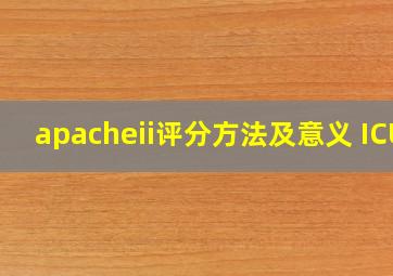 apacheii评分方法及意义 ICU